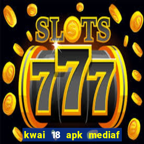 kwai 18 apk mediaf  re